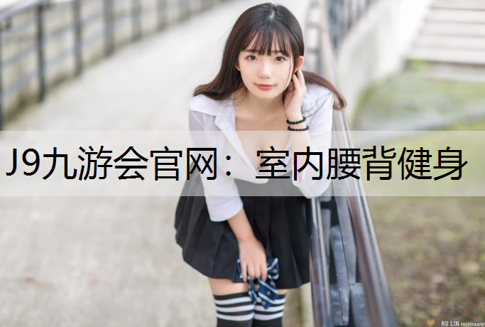 J9九游会官网：室内腰背健身