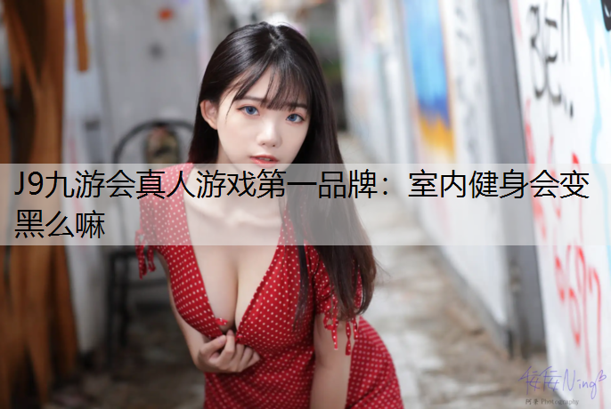 室内健身会变黑么嘛
