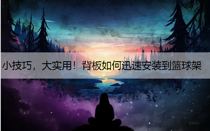 小技巧，大实用！背板如何迅速安装到篮球架