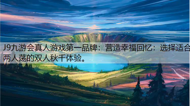 营造幸福回忆：选择适合两人荡的双人秋千体验。